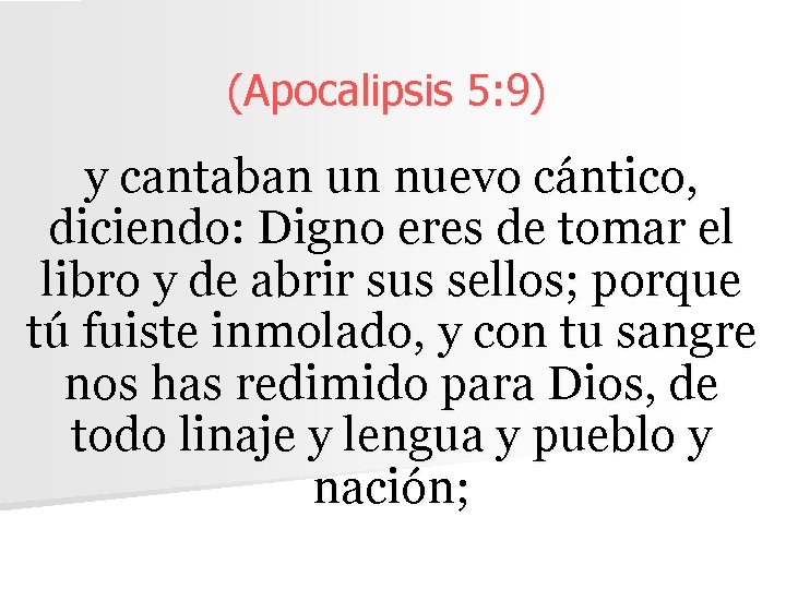 (Apocalipsis 5: 9) y cantaban un nuevo cántico, diciendo: Digno eres de tomar el