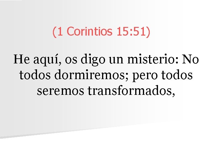 (1 Corintios 15: 51) He aquí, os digo un misterio: No todos dormiremos; pero