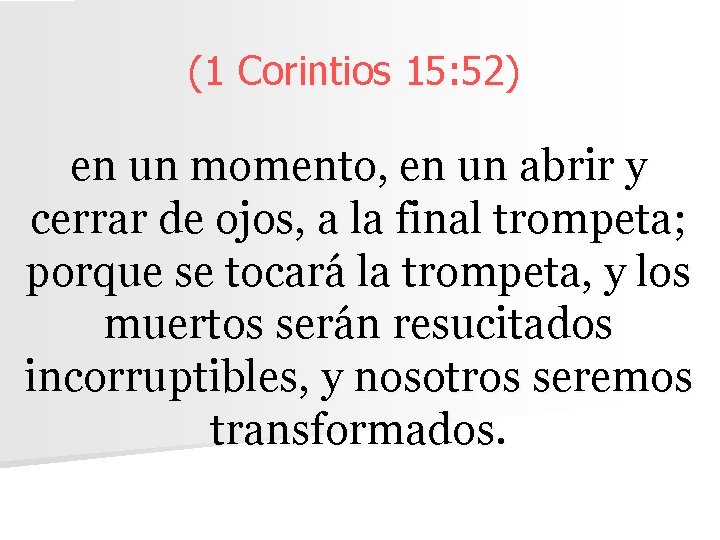 (1 Corintios 15: 52) en un momento, en un abrir y cerrar de ojos,