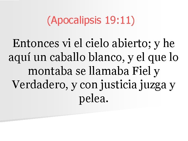 (Apocalipsis 19: 11) Entonces vi el cielo abierto; y he aquí un caballo blanco,