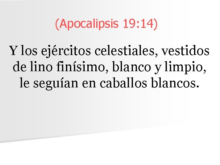 (Apocalipsis 19: 14) Y los ejércitos celestiales, vestidos de lino finísimo, blanco y limpio,