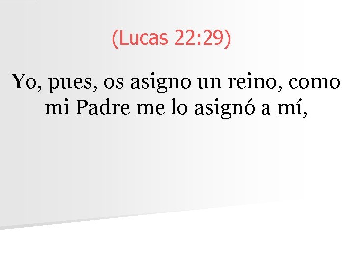 (Lucas 22: 29) Yo, pues, os asigno un reino, como mi Padre me lo