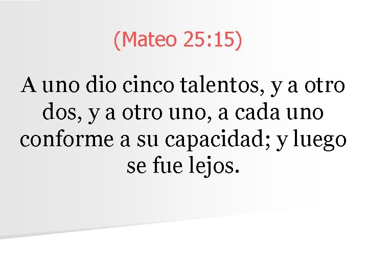 (Mateo 25: 15) A uno dio cinco talentos, y a otro dos, y a