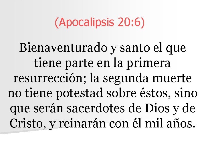 (Apocalipsis 20: 6) Bienaventurado y santo el que tiene parte en la primera resurrección;