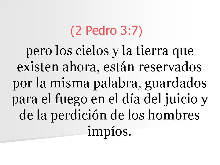 (2 Pedro 3: 7) pero los cielos y la tierra que existen ahora, están