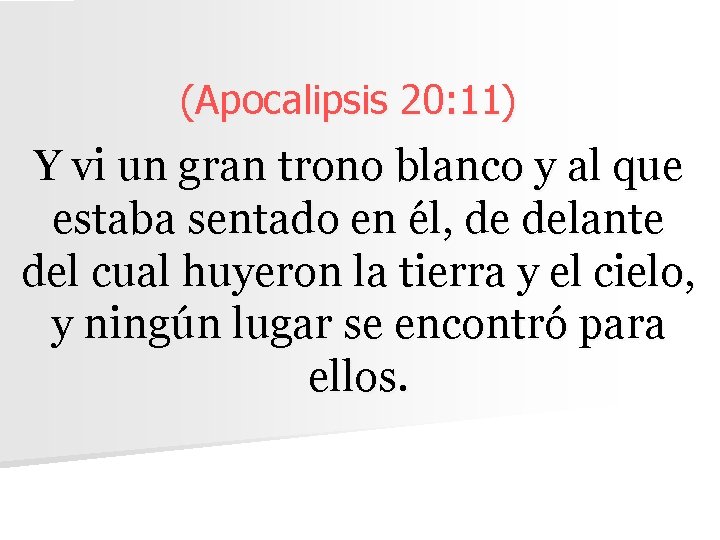 (Apocalipsis 20: 11) Y vi un gran trono blanco y al que estaba sentado