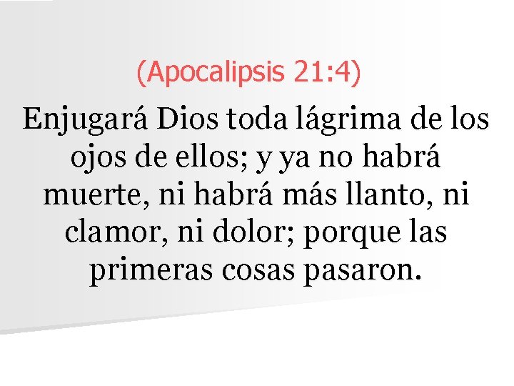 (Apocalipsis 21: 4) Enjugará Dios toda lágrima de los ojos de ellos; y ya