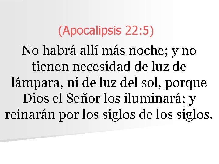 (Apocalipsis 22: 5) No habrá allí más noche; y no tienen necesidad de luz