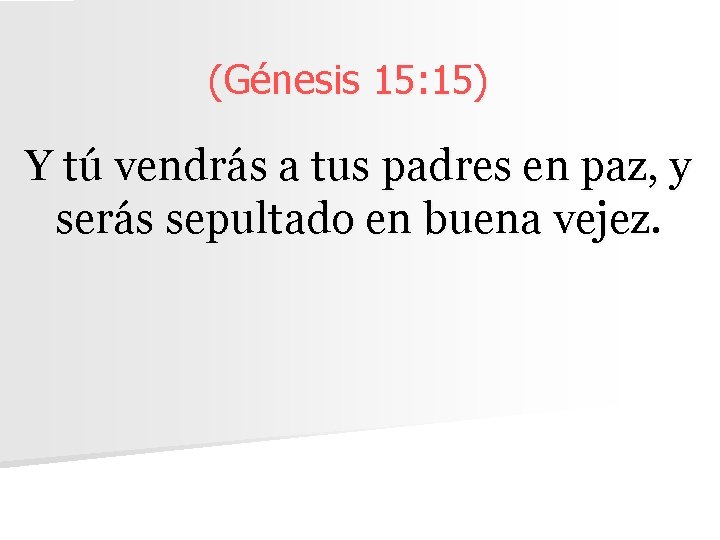 (Génesis 15: 15) Y tú vendrás a tus padres en paz, y serás sepultado