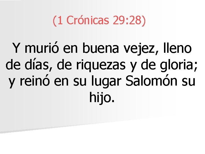 (1 Crónicas 29: 28) Y murió en buena vejez, lleno de días, de riquezas