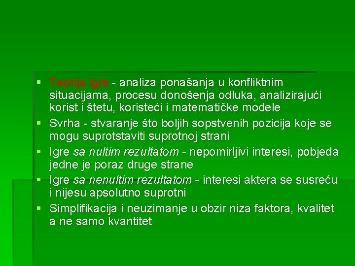 § Teorija igre - analiza ponašanja u konfliktnim situacijama, procesu donošenja odluka, analizirajući korist