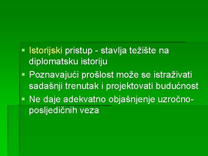 § Istorijski pristup - stavlja težište na diplomatsku istoriju § Poznavajući prošlost može se