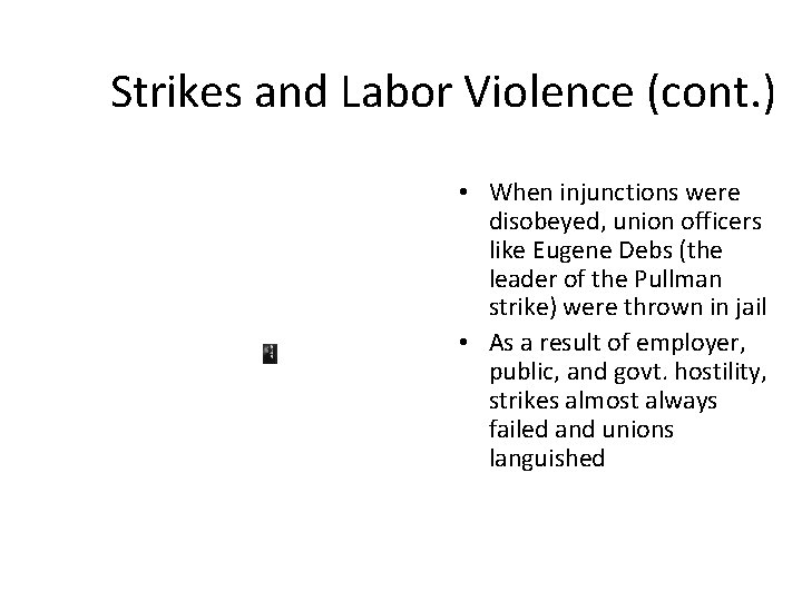 Strikes and Labor Violence (cont. ) • When injunctions were disobeyed, union officers like