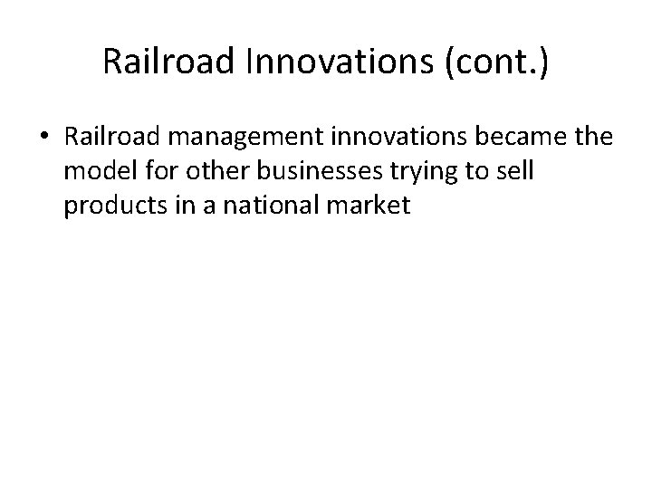 Railroad Innovations (cont. ) • Railroad management innovations became the model for other businesses