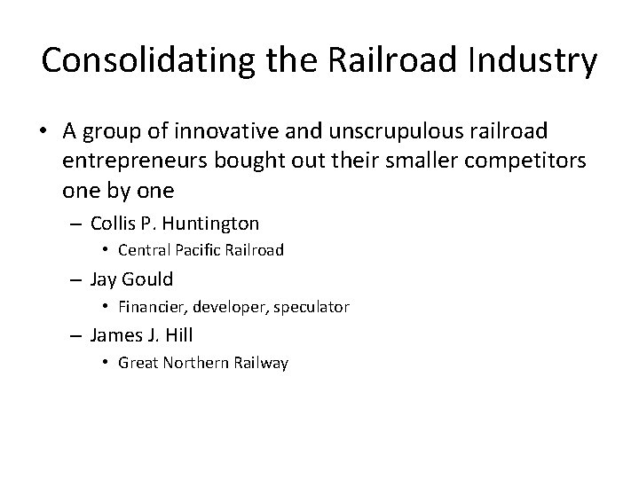 Consolidating the Railroad Industry • A group of innovative and unscrupulous railroad entrepreneurs bought