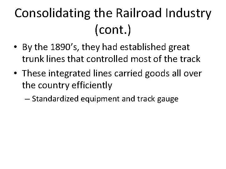 Consolidating the Railroad Industry (cont. ) • By the 1890’s, they had established great