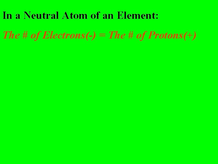 In a Neutral Atom of an Element: The # of Electrons(-) = The # In a Neutral Atom of an Element: The # of Electrons(-) = The #