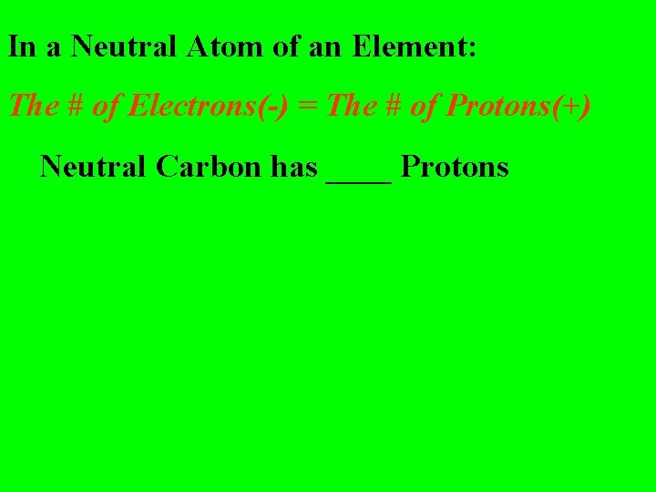 In a Neutral Atom of an Element: The # of Electrons(-) = The # In a Neutral Atom of an Element: The # of Electrons(-) = The #