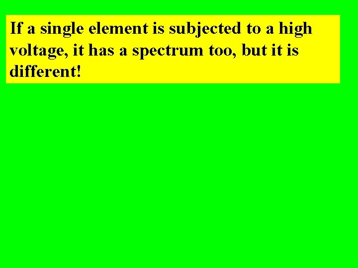 If a single element is subjected to a high voltage, it has a spectrum If a single element is subjected to a high voltage, it has a spectrum
