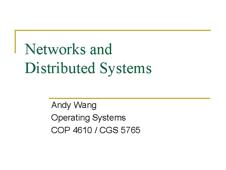 Networks and Distributed Systems Andy Wang Operating Systems COP 4610 / CGS 5765 