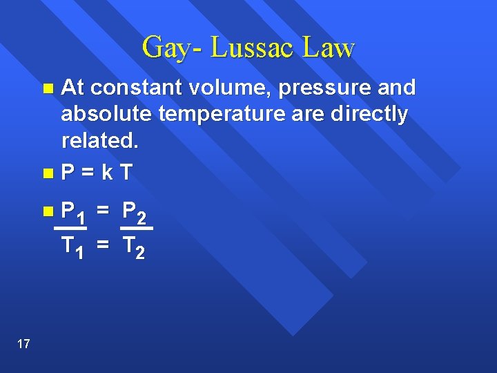 Gay- Lussac Law At constant volume, pressure and absolute temperature are directly related. n.
