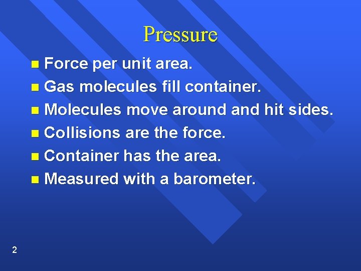 Pressure Force per unit area. n Gas molecules fill container. n Molecules move around