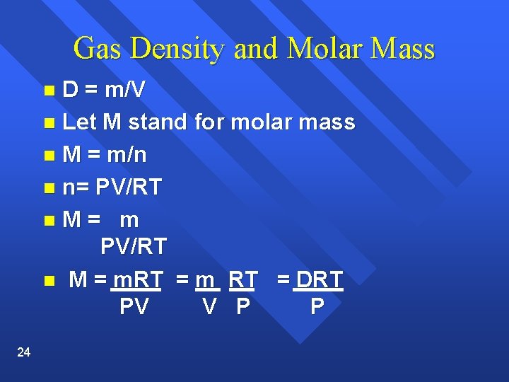 Gas Density and Molar Mass D = m/V n Let M stand for molar