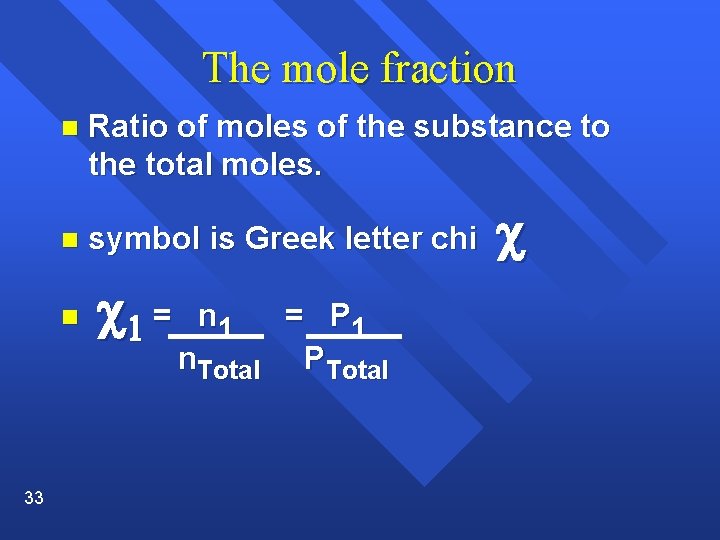 The mole fraction n Ratio of moles of the substance to the total moles.