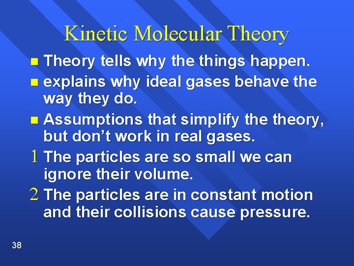 Kinetic Molecular Theory tells why the things happen. n explains why ideal gases behave