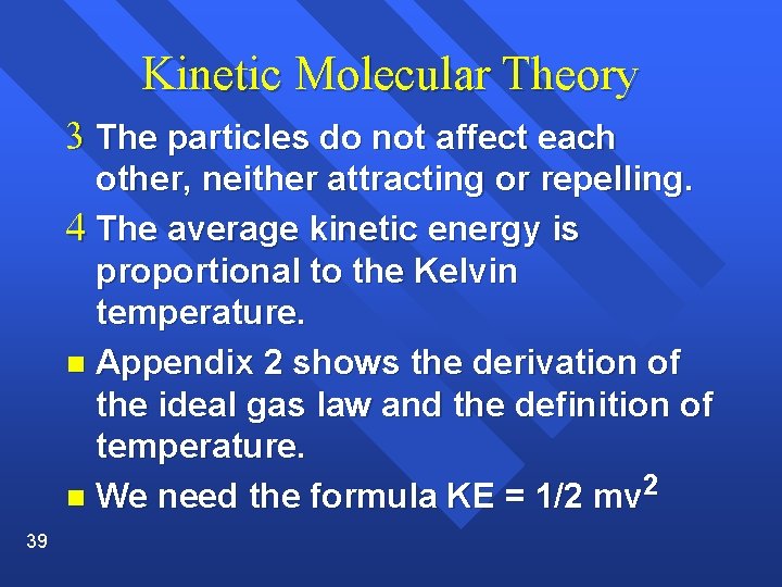 Kinetic Molecular Theory 3 The particles do not affect each other, neither attracting or