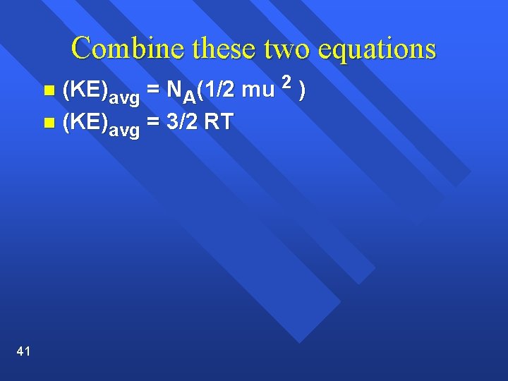 Combine these two equations (KE)avg = NA(1/2 mu 2 ) n (KE)avg = 3/2