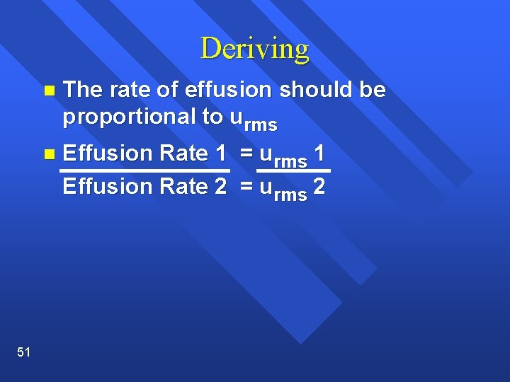 Deriving 51 n The rate of effusion should be proportional to urms n Effusion