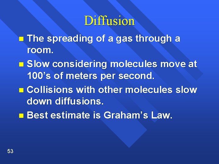 Diffusion The spreading of a gas through a room. n Slow considering molecules move