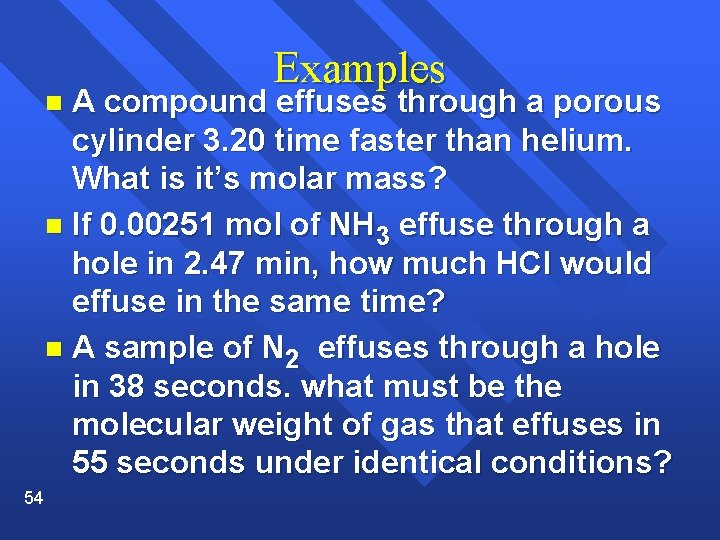 Examples A compound effuses through a porous cylinder 3. 20 time faster than helium.