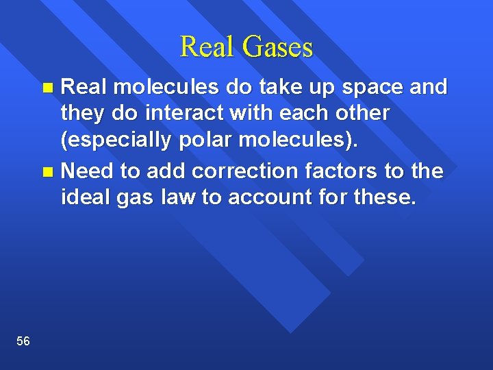 Real Gases Real molecules do take up space and they do interact with each