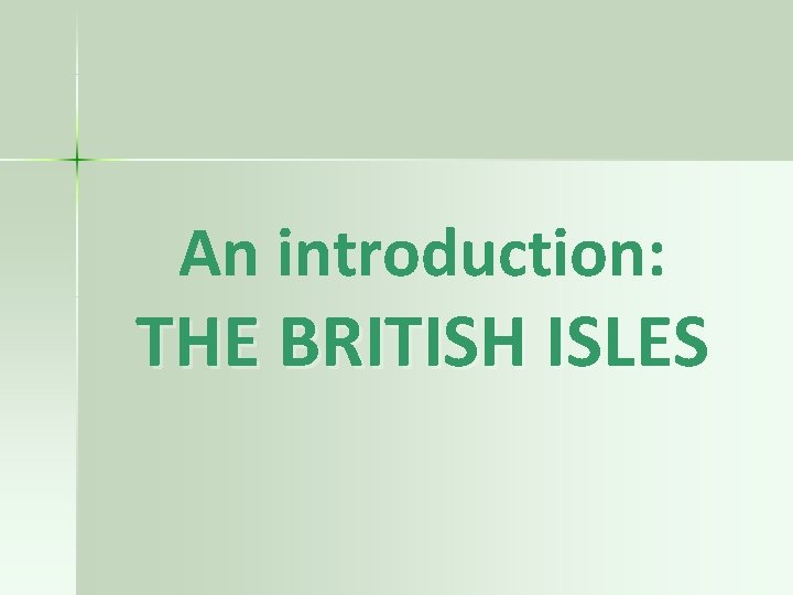 An introduction: THE BRITISH ISLES 