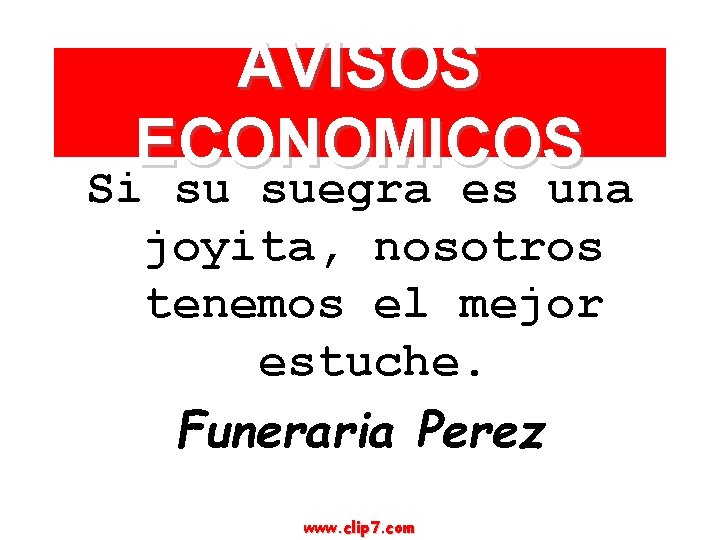 AVISOS ECONOMICOS Si su suegra es una joyita, nosotros tenemos el mejor estuche. Funeraria