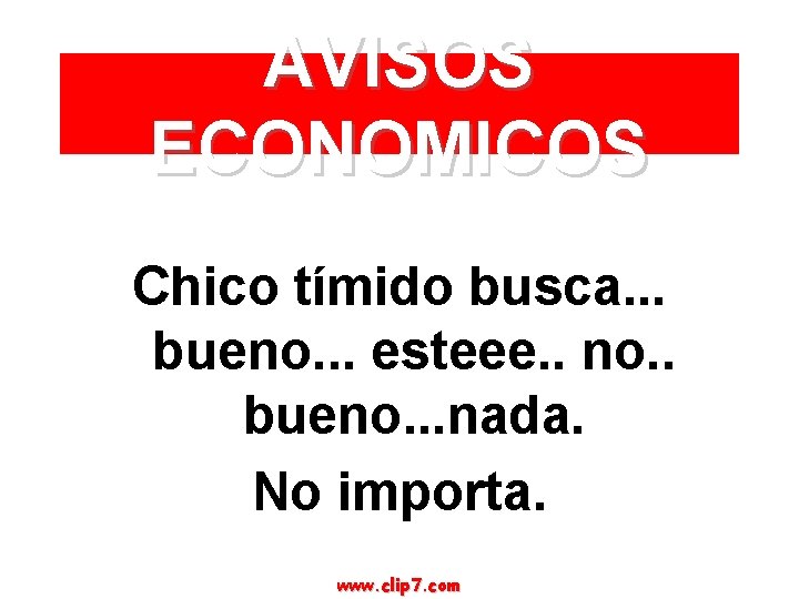 AVISOS ECONOMICOS Chico tímido busca. . . bueno. . . esteee. . no. .