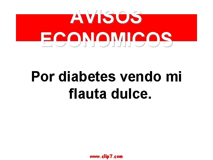 AVISOS ECONOMICOS Por diabetes vendo mi flauta dulce. www. clip 7. com 