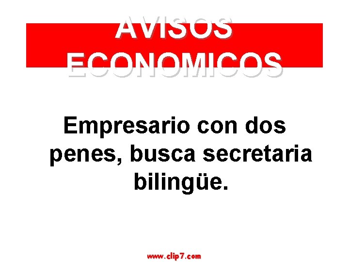 AVISOS ECONOMICOS Empresario con dos penes, busca secretaria bilingüe. www. clip 7. com 