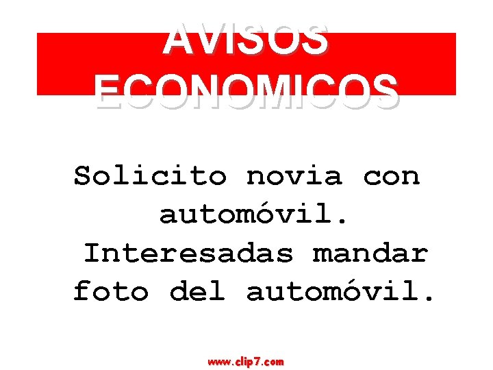 AVISOS ECONOMICOS Solicito novia con automóvil. Interesadas mandar foto del automóvil. www. clip 7.