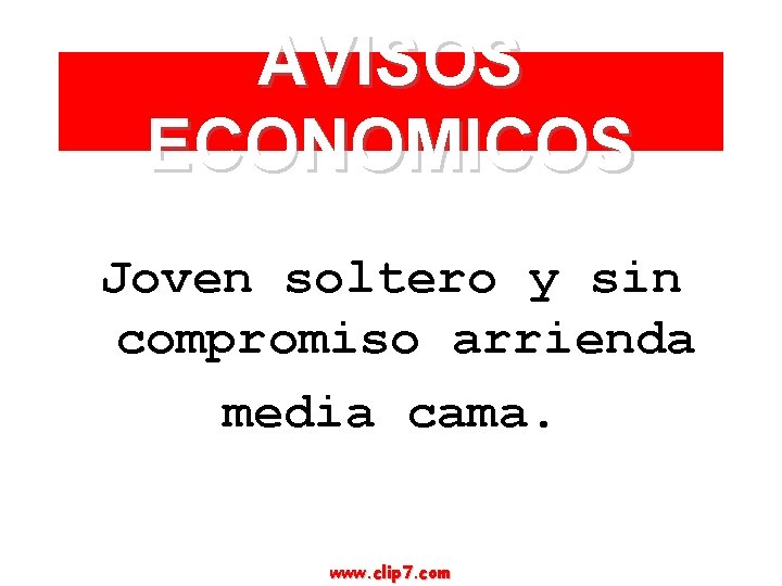 AVISOS ECONOMICOS Joven soltero y sin compromiso arrienda media cama. www. clip 7. com