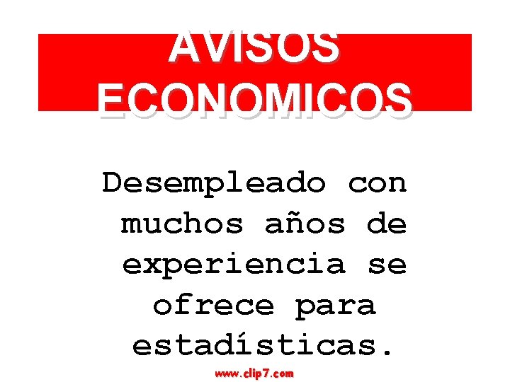 AVISOS ECONOMICOS Desempleado con muchos años de experiencia se ofrece para estadísticas. www. clip