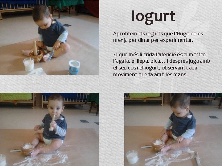 Iogurt Aprofitem els iogurts que l’Hugo no es menja per dinar per experimentar. El