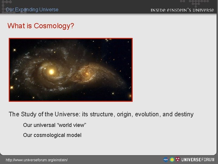 Our Expanding Universe What is Cosmology? The Study of the Universe: its structure, origin,