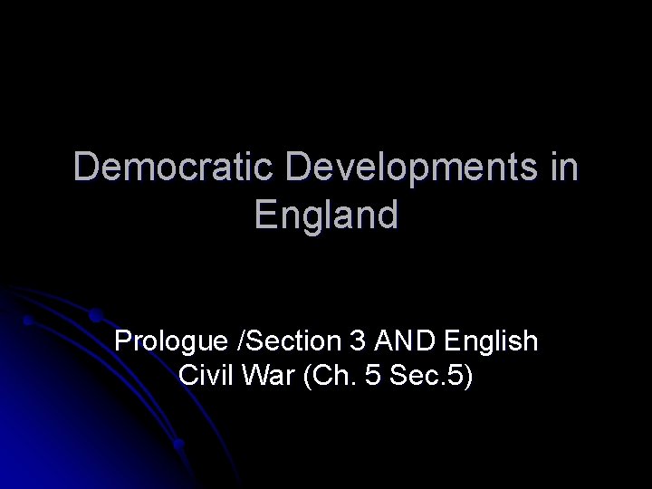 Democratic Developments in England Prologue /Section 3 AND English Civil War (Ch. 5 Sec.
