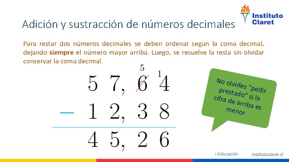 Adición y sustracción de números decimales Para restar dos números decimales se deben ordenar