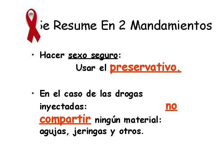 Se Resume En 2 Mandamientos • Hacer sexo seguro: Usar el preservativo. • En