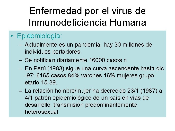 Enfermedad por el virus de Inmunodeficiencia Humana • Epidemiología: – Actualmente es un pandemia,