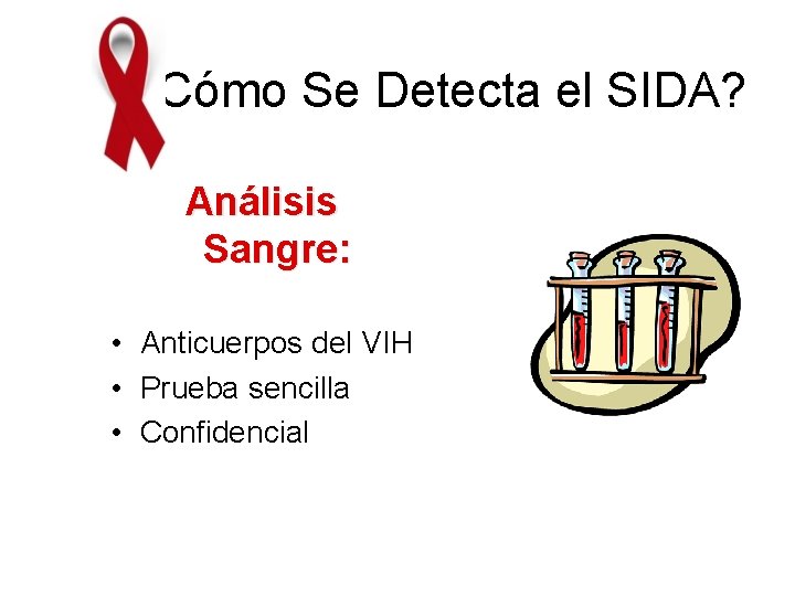 ¿Cómo Se Detecta el SIDA? Análisis Sangre: • Anticuerpos del VIH • Prueba sencilla